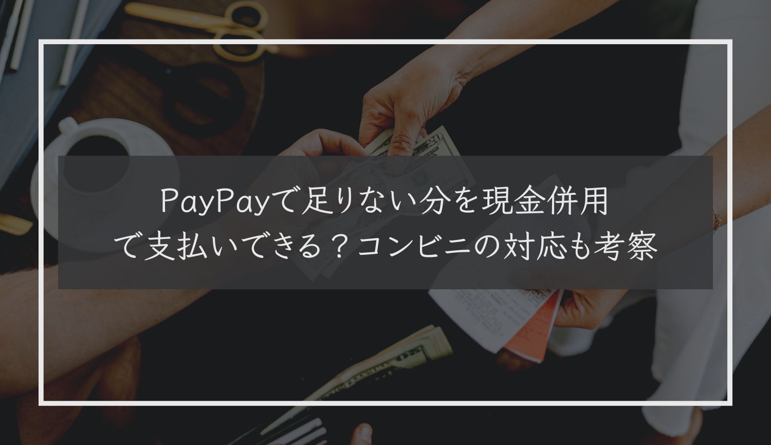 PayPayで足りない分を現金併用で支払いできる？コンビニの対応も考察
